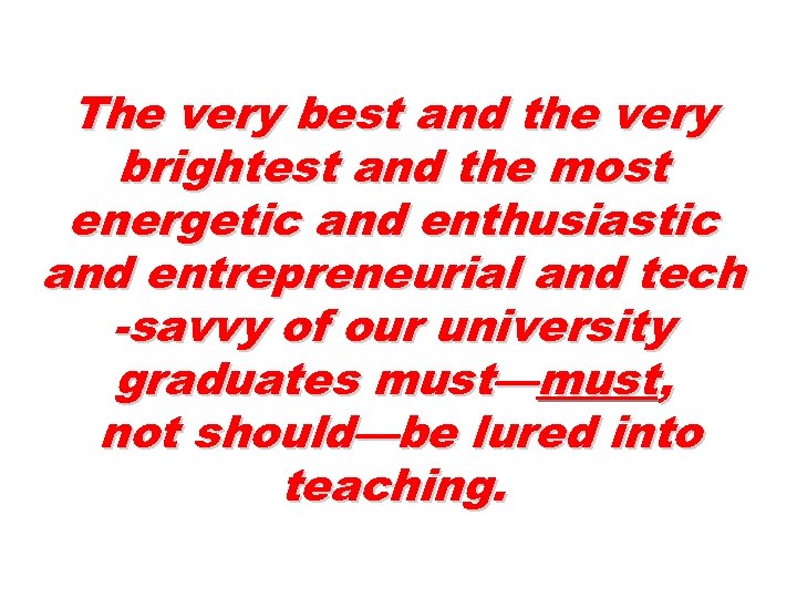 The very best and the very brightest and the most energetic and enthusiastic and