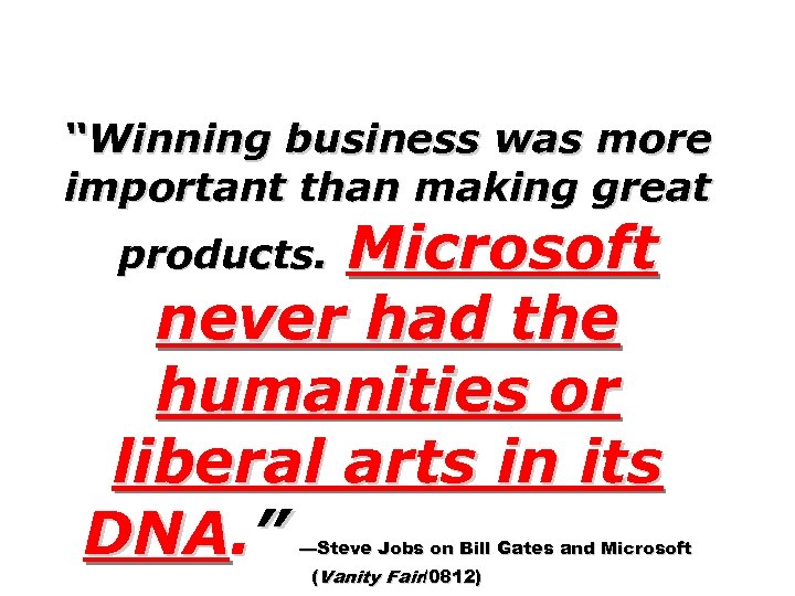 “Winning business was more important than making great Microsoft never had the humanities or