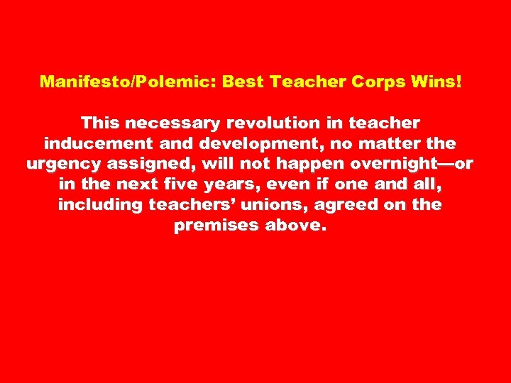 Manifesto/Polemic: Best Teacher Corps Wins! This necessary revolution in teacher inducement and development, no