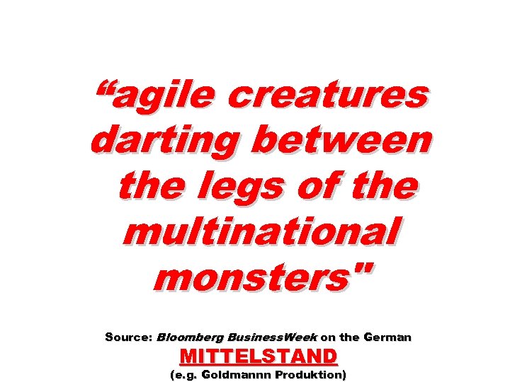 “agile creatures darting between the legs of the multinational monsters" Source: Bloomberg Business. Week