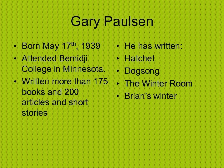 Gary Paulsen • Born May 17 th, 1939 • Attended Bemidji College in Minnesota.