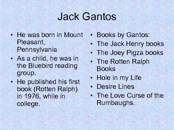 Jack Gantos • He was born in Mount Pleasant, Pennsylvania • As a child,