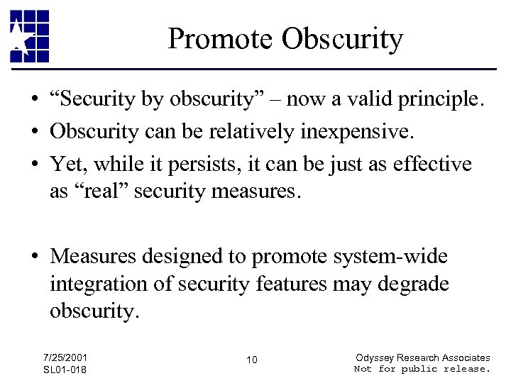 Promote Obscurity • “Security by obscurity” – now a valid principle. • Obscurity can