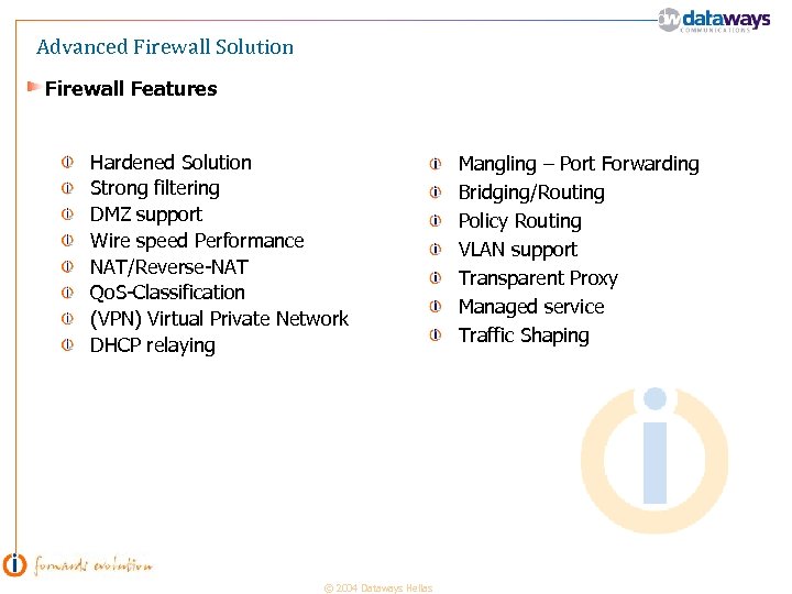 Advanced Firewall Solution Firewall Features Hardened Solution Strong filtering DMZ support Wire speed Performance