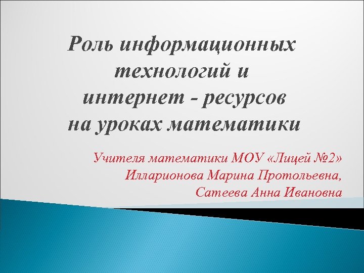 Роль информационных технологий и интернет - ресурсов на уроках математики Учителя математики МОУ «Лицей