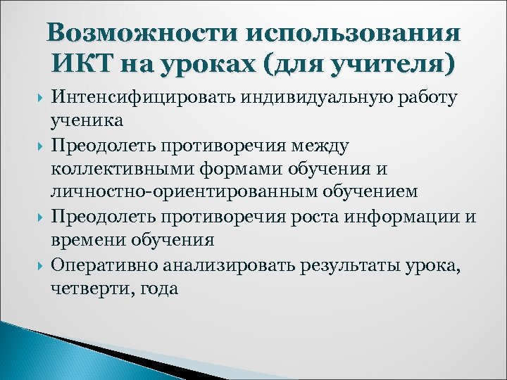 Возможности использования ИКТ на уроках (для учителя) Интенсифицировать индивидуальную работу ученика Преодолеть противоречия между