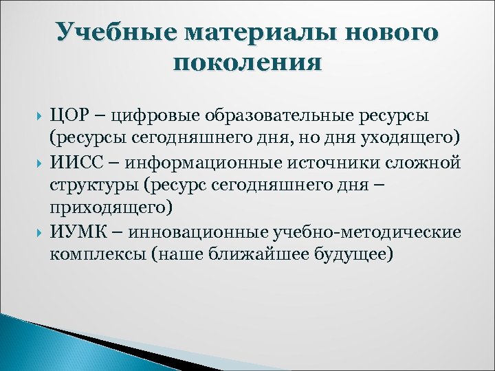 Учебные материалы нового поколения ЦОР – цифровые образовательные ресурсы (ресурсы сегодняшнего дня, но дня