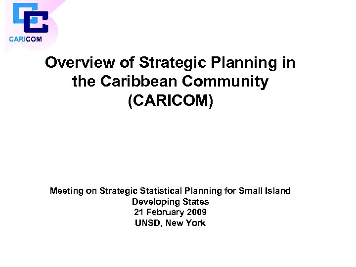 CARICOM Overview of Strategic Planning in the Caribbean Community (CARICOM) Meeting on Strategic Statistical