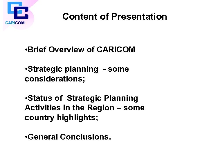 CARICOM Content of Presentation • Brief Overview of CARICOM • Strategic planning - some