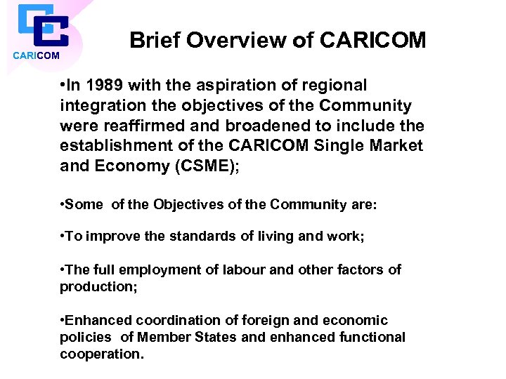 CARICOM Brief Overview of CARICOM • In 1989 with the aspiration of regional integration