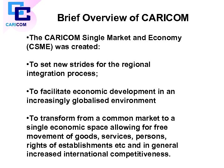 CARICOM Brief Overview of CARICOM • The CARICOM Single Market and Economy (CSME) was