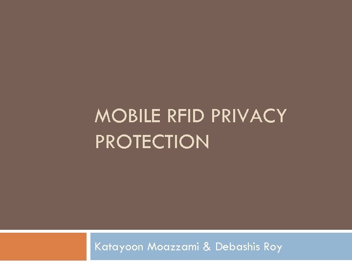 MOBILE RFID PRIVACY PROTECTION Katayoon Moazzami & Debashis Roy 