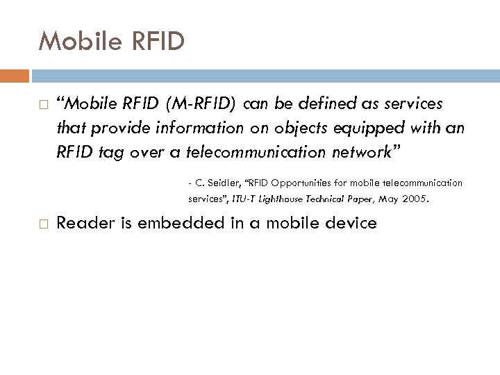 Mobile RFID “Mobile RFID (M-RFID) can be defined as services that provide information on