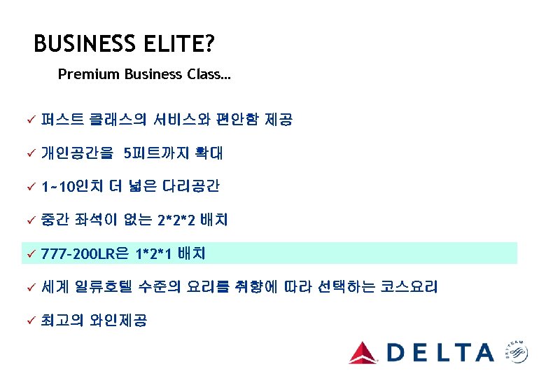 BUSINESS ELITE? Premium Business Class… ü 퍼스트 클래스의 서비스와 편안함 제공 ü 개인공간을 5피트까지