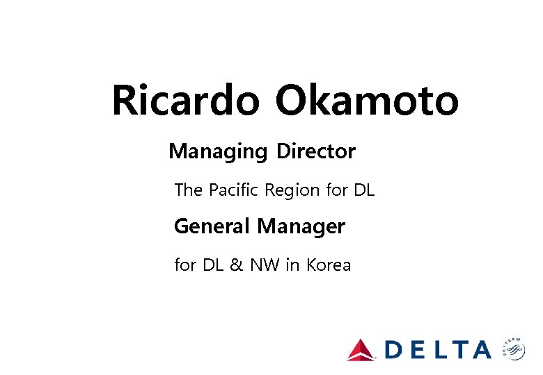 Ricardo Okamoto Managing Director The Pacific Region for DL General Manager for DL &