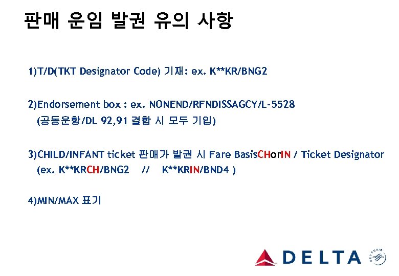 판매 운임 발권 유의 사항 1)T/D(TKT Designator Code) 기재: ex. K**KR/BNG 2 2)Endorsement box