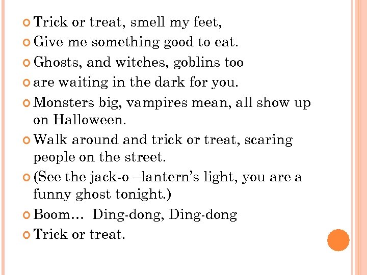  Trick or treat, smell my feet, Give me something good to eat. Ghosts,