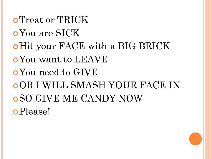  Treat or TRICK You are SICK Hit your FACE with a BIG BRICK