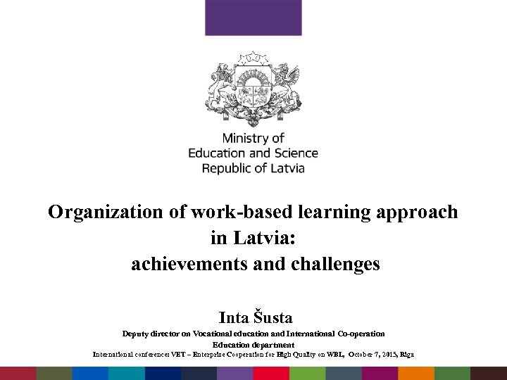 Organization of work-based learning approach in Latvia: achievements and challenges Inta Šusta Deputy director