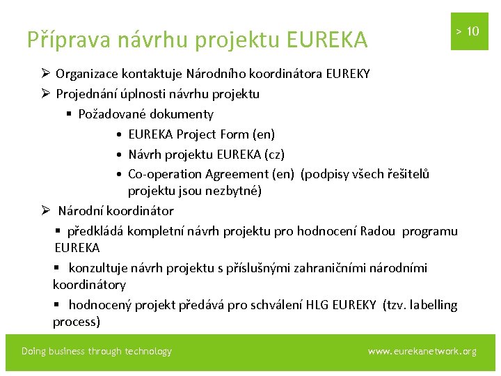 Příprava návrhu projektu EUREKA > 10 Ø Organizace kontaktuje Národního koordinátora EUREKY Ø Projednání