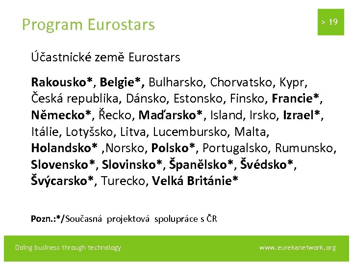 Program Eurostars > 19 Účastnické země Eurostars Rakousko*, Belgie*, Bulharsko, Chorvatsko, Kypr, Česká republika,