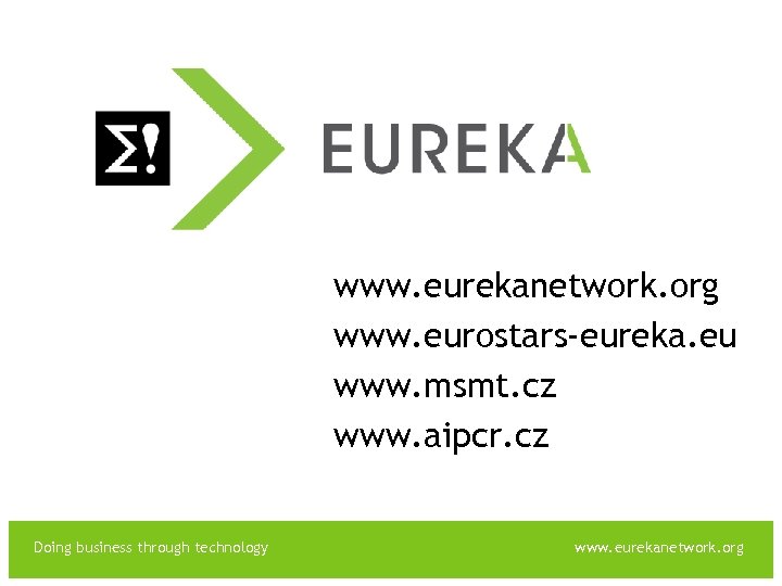 EUREKA www. eurekanetwork. org www. eurostars-eureka. eu www. msmt. cz www. aipcr. cz Doing