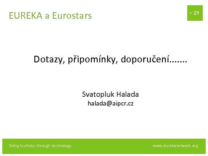 EUREKA a Eurostars > 29 Dotazy, připomínky, doporučení. . . . Svatopluk Halada halada@aipcr.