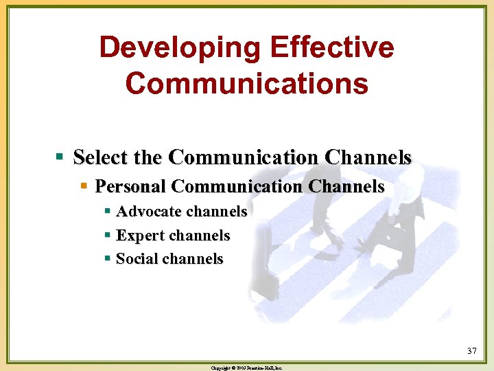 Developing Effective Communications § Select the Communication Channels § Personal Communication Channels § Advocate