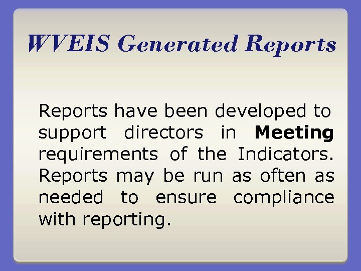 WVEIS Generated Reports have been developed to support directors in Meeting requirements of the