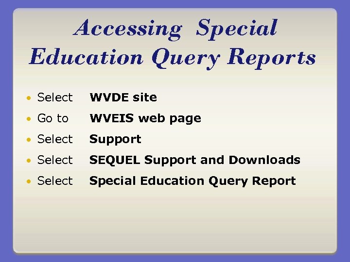 Accessing Special Education Query Reports Select WVDE site Go to WVEIS web page Select