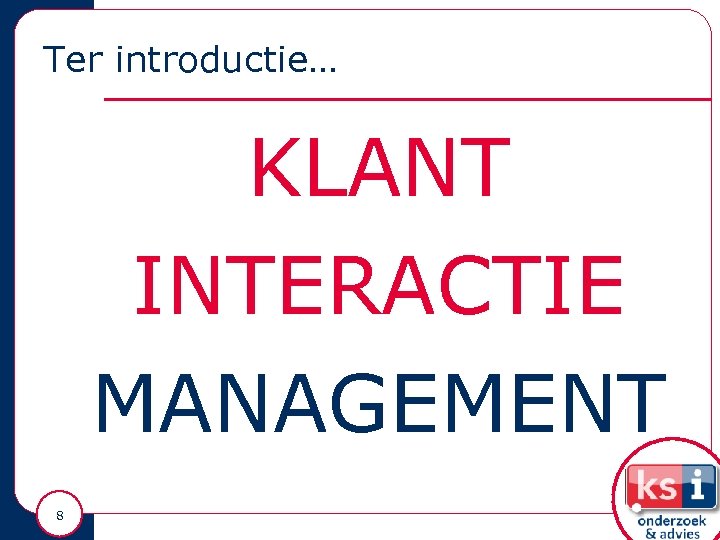 Ter introductie… KLANT INTERACTIE MANAGEMENT 8 