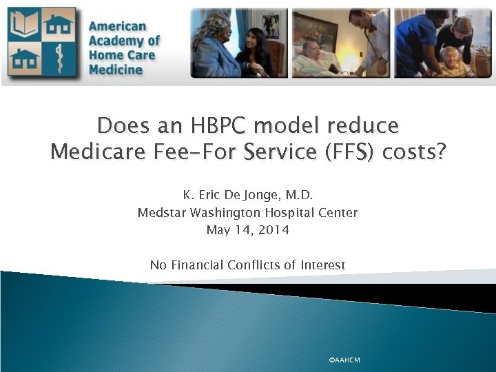Does an HBPC model reduce Medicare Fee-For Service (FFS) costs? K. Eric De Jonge,