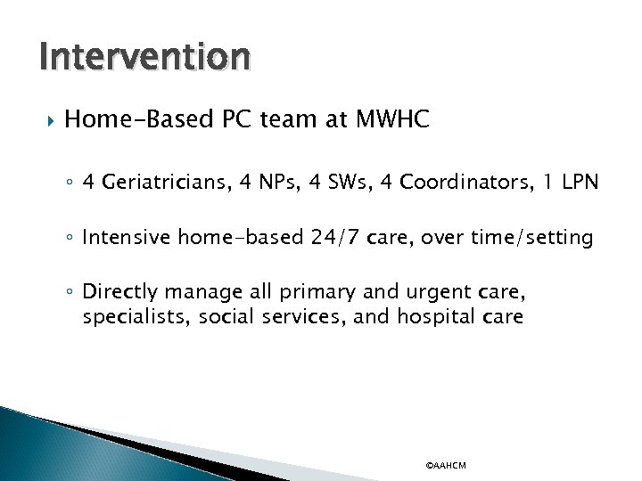 Intervention Home-Based PC team at MWHC ◦ 4 Geriatricians, 4 NPs, 4 SWs, 4