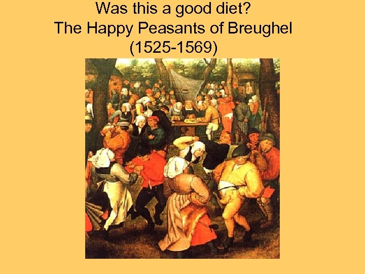 Was this a good diet? The Happy Peasants of Breughel (1525 -1569) 