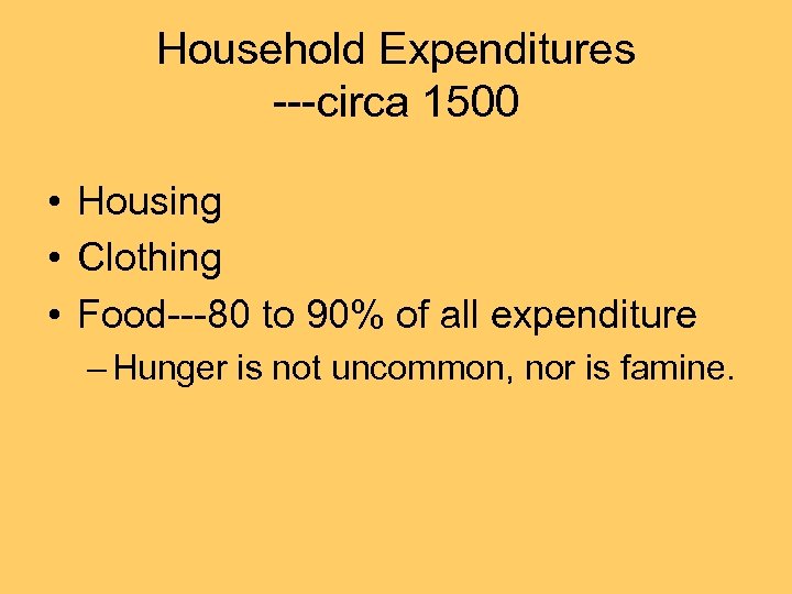 Household Expenditures ---circa 1500 • Housing • Clothing • Food---80 to 90% of all
