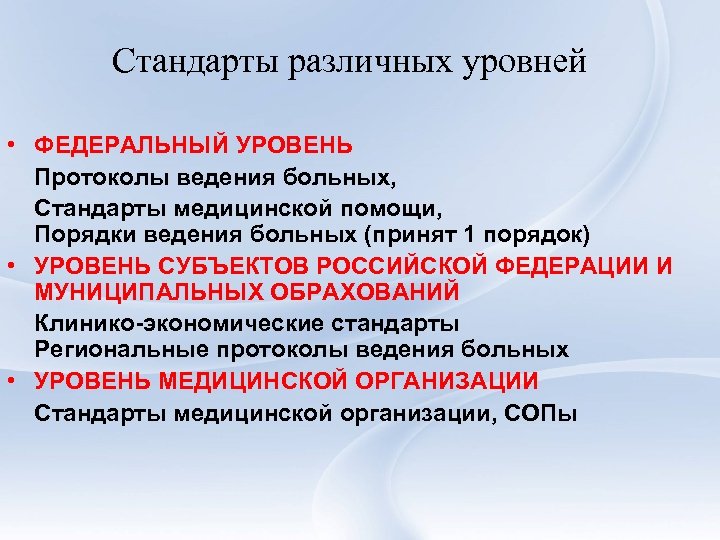 Стандарты различных уровней • ФЕДЕРАЛЬНЫЙ УРОВЕНЬ Протоколы ведения больных, Стандарты медицинской помощи, Порядки ведения