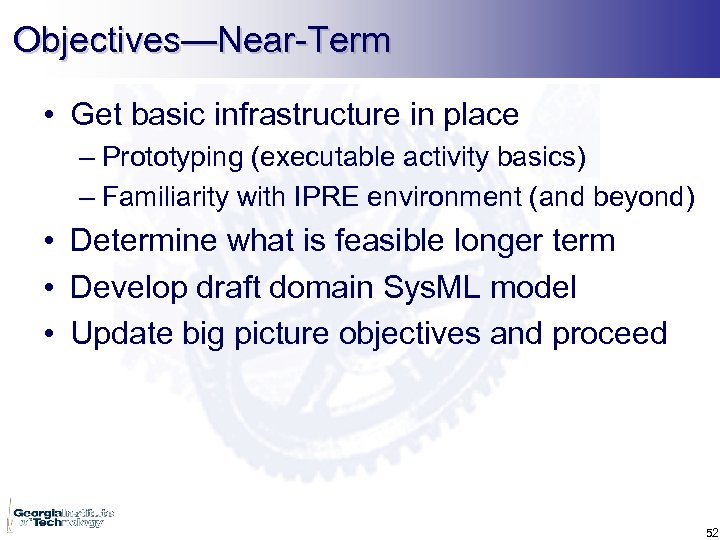 Objectives—Near-Term • Get basic infrastructure in place – Prototyping (executable activity basics) – Familiarity