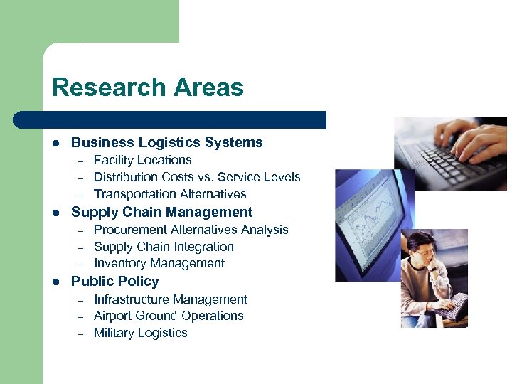 Research Areas l Business Logistics Systems – – – l Supply Chain Management –