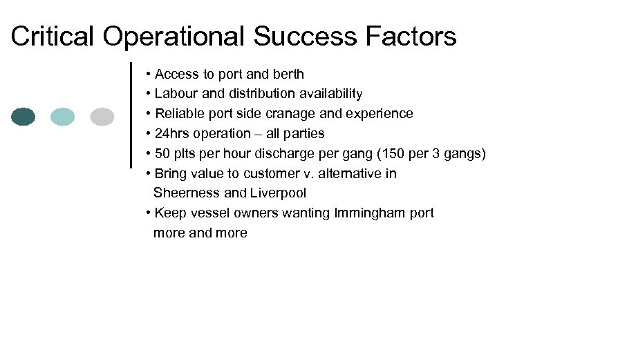 Critical Operational Success Factors • Access to port and berth • Labour and distribution