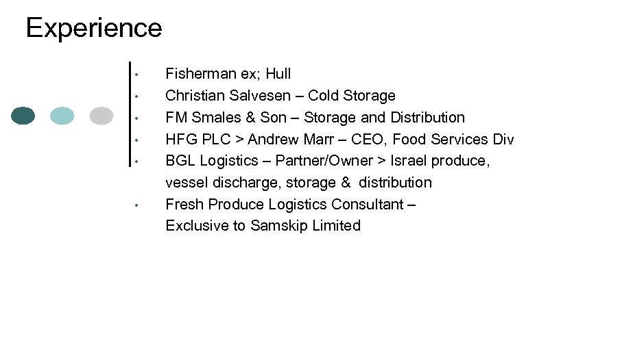 Experience • • • Fisherman ex; Hull Christian Salvesen – Cold Storage FM Smales