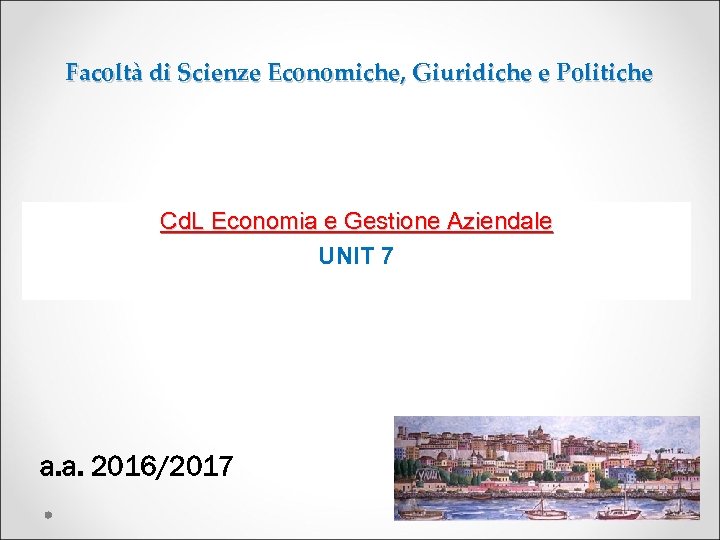 Facoltà di Scienze Economiche, Giuridiche e Politiche Cd. L Economia e Gestione Aziendale UNIT