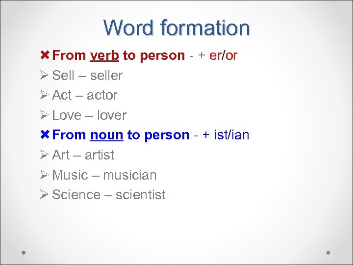 Word formation From verb to person - + er/or Sell – seller Act –