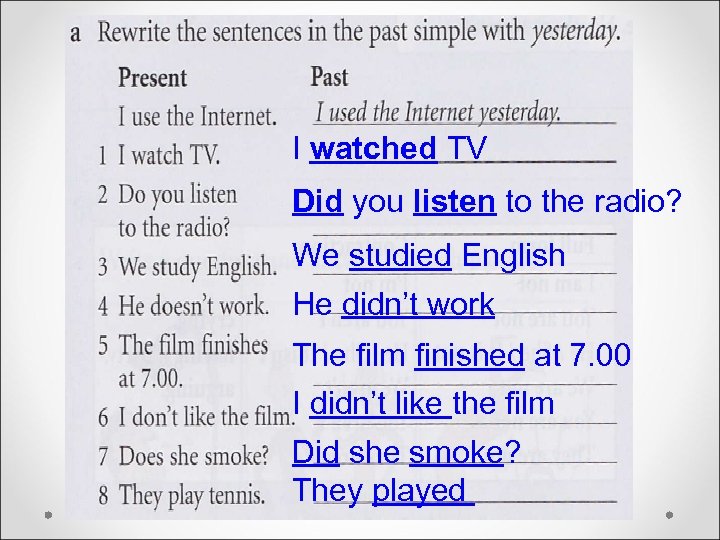 I watched TV Did you listen to the radio? We studied English He didn’t