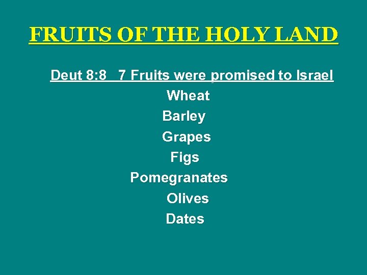 FRUITS OF THE HOLY LAND Deut 8: 8 7 Fruits were promised to Israel