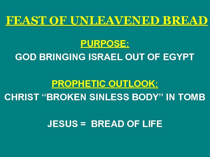 FEAST OF UNLEAVENED BREAD PURPOSE: GOD BRINGING ISRAEL OUT OF EGYPT PROPHETIC OUTLOOK: CHRIST