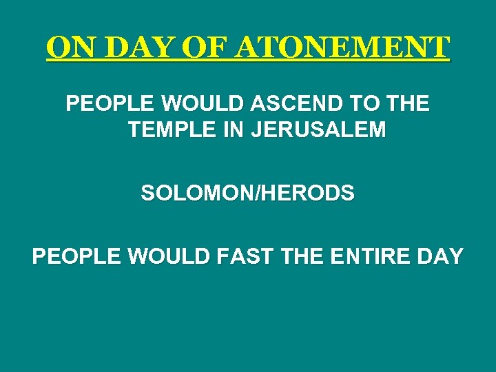 ON DAY OF ATONEMENT PEOPLE WOULD ASCEND TO THE TEMPLE IN JERUSALEM SOLOMON/HERODS PEOPLE