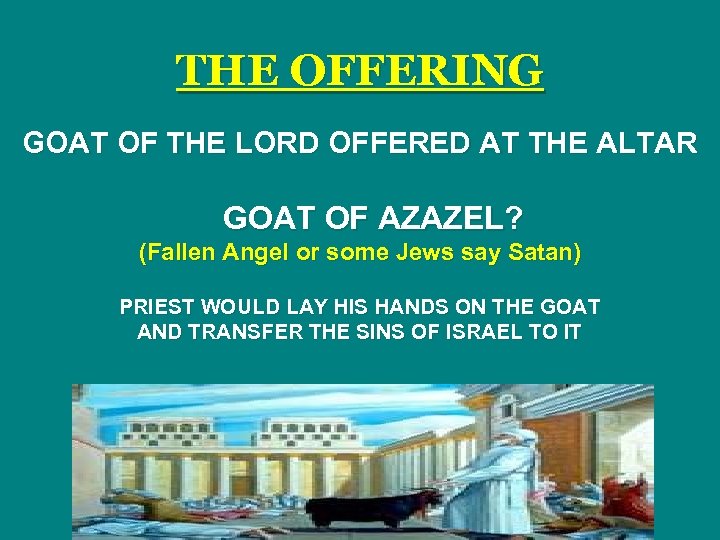 THE OFFERING GOAT OF THE LORD OFFERED AT THE ALTAR GOAT OF AZAZEL? (Fallen