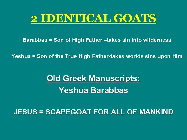 2 IDENTICAL GOATS Barabbas = Son of High Father –takes sin into wilderness Yeshua