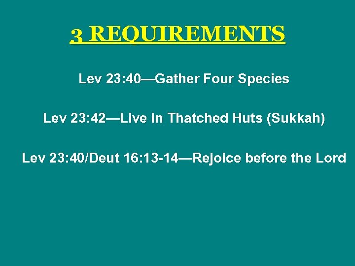 3 REQUIREMENTS Lev 23: 40—Gather Four Species Lev 23: 42—Live in Thatched Huts (Sukkah)