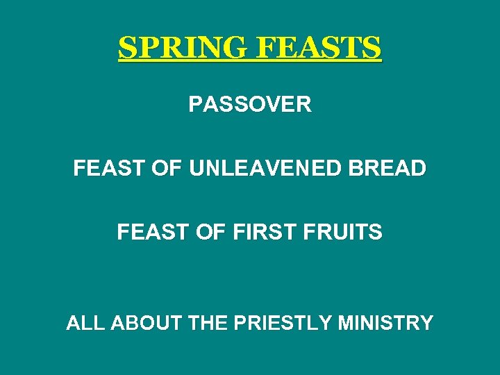 SPRING FEASTS PASSOVER FEAST OF UNLEAVENED BREAD FEAST OF FIRST FRUITS ALL ABOUT THE